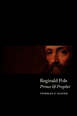 Reginald Pole: Prince and Prophet by Mayer, Thomas F.