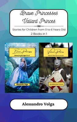 Brave Princesses and Valiant Princes: Stories for Children from 0 to 6 Years Old - 2 Books in 1 by Volga, Alessandro