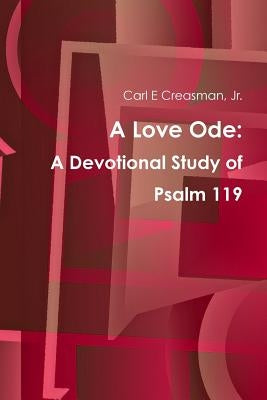 A Love Ode: A Devotional Study of Psalm 119 by Creasman, Carl E., Jr.