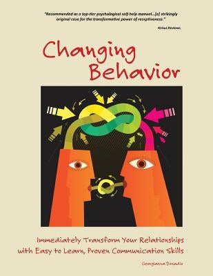 Changing Behavior: Immediately Transform Your Relationships with Easy-to-Learn, Proven Communication Skills (Color Edition) by Donadio, Georgianna
