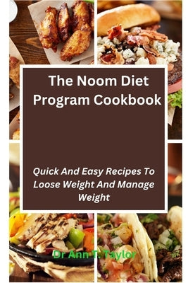 The Noom Diet Program Cookbook: Quick And Easy Recipes To Loose Weight And Manage Weight by Taylor, Ann T.