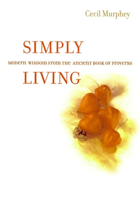 Simply Living: Modern Wisdom from the Ancient Book of Proverbs by Murphey, Cecil