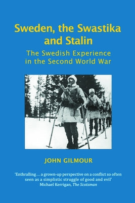 Sweden, the Swastika and Stalin: The Swedish Experience in the Second World War by Gilmour, John