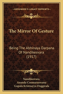The Mirror Of Gesture: Being The Abhinaya Darpana Of Nandikesvara (1917) by Nandikesvara
