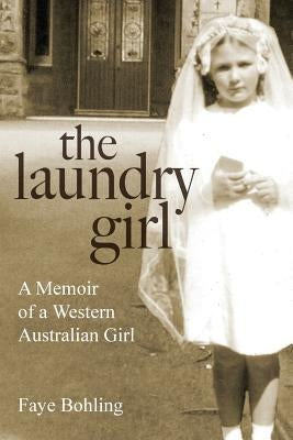 The Laundry Girl: A memoir of a Western Australian girl. by Faye, Bohling