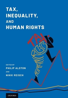 Tax, Inequality, and Human Rights by Alston, Philip