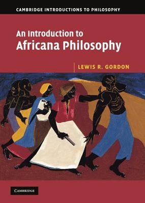 An Introduction to Africana Philosophy by Gordon, Lewis R.