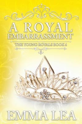 A Royal Embarrassment: The Young Royals Book 6 by Lea, Emma