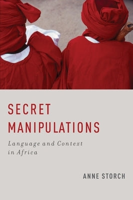 Secret Manipulations: Language and Context in Africa by Storch, Anne