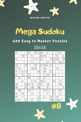 Mega Sudoku - 400 Easy to Master Puzzles 16x16 Vol.8 by Smith, David