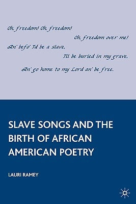 Slave Songs and the Birth of African American Poetry by Ramey, L.