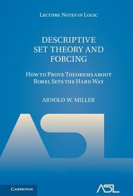 Descriptive Set Theory and Forcing: How to Prove Theorems about Borel Sets the Hard Way by Miller, Arnold W.