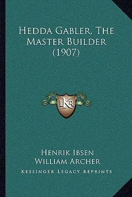 Hedda Gabler, The Master Builder (1907) by Ibsen, Henrik