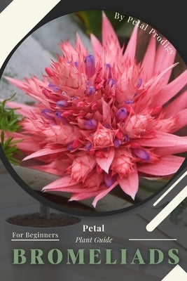 Bromeliads: Prodigy Petal, Plant Guide by Prodigy, Petal