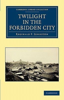 Twilight in the Forbidden City by Johnston, Reginald F.