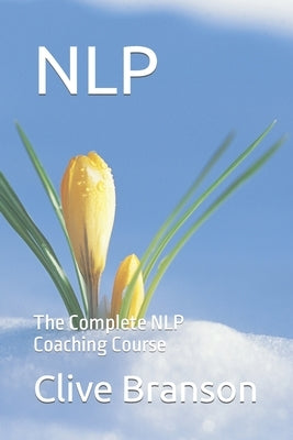 Nlp: The Complete NLP Coaching Course by Branson, Clive