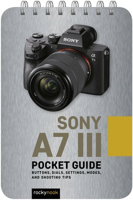 Sony A7 III: Pocket Guide: Buttons, Dials, Settings, Modes, and Shooting Tips by Nook, Rocky