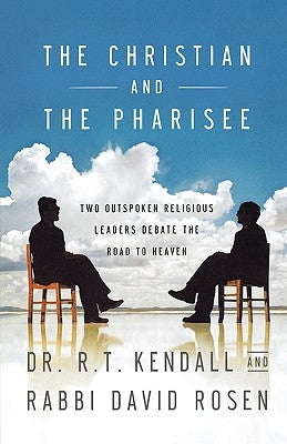 The Christian and the Pharisee: Two Outspoken Religious Leaders Debate the Road to Heaven by Kendall, R. T.