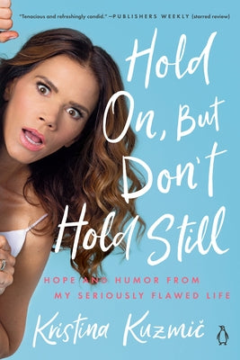 Hold On, But Don't Hold Still: Hope and Humor from My Seriously Flawed Life by Kuzmic, Kristina