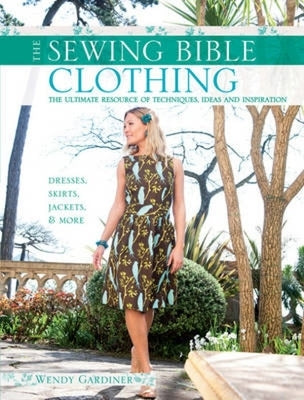 Sewing Bible: Clothing: The Ultimate Resource of Techniques, Ideas and Inspiration by Gardiner, Wendy