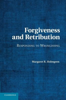 Forgiveness and Retribution: Responding to Wrongdoing by Holmgren, Margaret R.