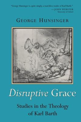 Disruptive Grace: Studies in the Theology of Karl Barth by Hunsinger, George