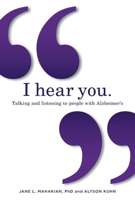 I hear you: Talking and listening to people with Alzheimer's (and other dementias) by Mahakian, Jane