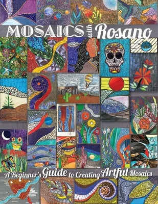 Mosaics with Rosano (A Beginner's Guide to Creating Artful Mosaics) by Rosano, Aureleo