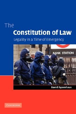 The Constitution of Law: Legality in a Time of Emergency by Dyzenhaus, David