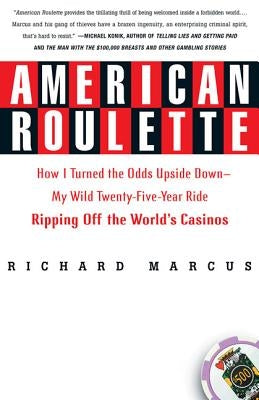 American Roulette: How I Turned the Odds Upside Down---My Wild Twenty-Five-Year Ride Ripping Off the World's Casinos by Marcus, Richard