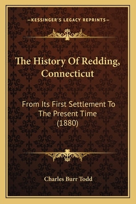 The History Of Redding, Connecticut: From Its First Settlement To The Present Time (1880) by Todd, Charles Burr