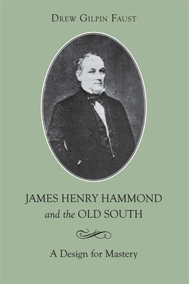 James Henry Hammond and the Old South: A Design for Mastery by Faust, Drew Gilpin
