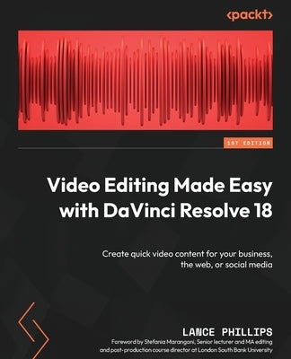 Video Editing Made Easy with DaVinci Resolve 18: Create quick video content for your business, the web, or social media by Phillips, Lance