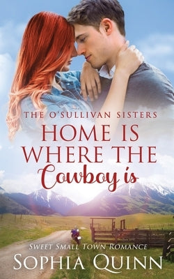 Home Is Where The Cowboy Is: A Sweet Small-Town Romance by Quinn, Sophia