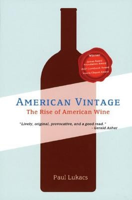 American Vintage: The Rise of American Wine by Lukacs, Paul