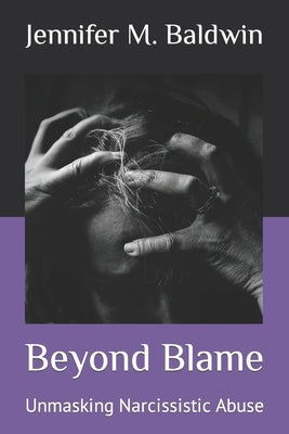 Beyond Blame: Unmasking Narcissistic Abuse by Baldwin, Jennifer M.