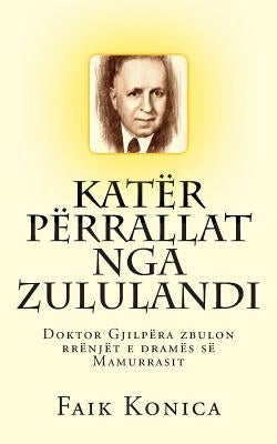 Katër Përrallat Nga Zululandi: Doktor Gjilpëra Zbulon Rrënjët E Dramës Së Mamurrasit by Konica, Faik