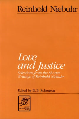 Love and Justice: Selections from the Shorter Writings of Reinhold Niebuhr by Niebuhr, Reinhold