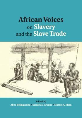 African Voices on Slavery and the Slave Trade: Volume 1, the Sources by Bellagamba, Alice