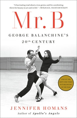 Mr. B: George Balanchine's 20th Century by Homans, Jennifer