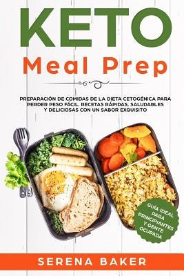 Keto Meal Prep: Preparación de Comidas de la Dieta Cetogénica para Perder Peso Fácil. Recetas Rápidas, Saludables y Deliciosas con un by Baker, Serena