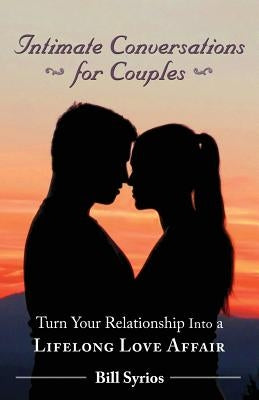 Intimate Conversations for Couples: Turn Your Relationship into a Lifelong Love Affair by Syrios, Bill