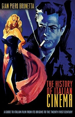 The History of Italian Cinema: A Guide to Italian Film from Its Origins to the Twenty-First Century by Brunetta, Gian Piero