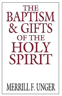 The Baptism & Gifts of the Holy Spirit by Unger, Merrill F.