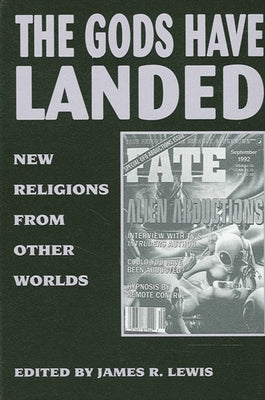 The Gods Have Landed: New Religions from Other Worlds by Lewis, James R.