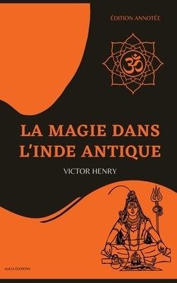 La Magie dans l'Inde antique: Édition annotée by Henry, Victor