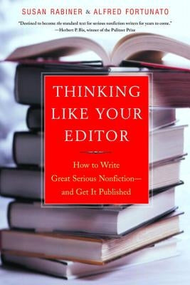 Thinking Like Your Editor: How to Write Great Serious Nonfiction and Get It Published by Rabiner, Susan