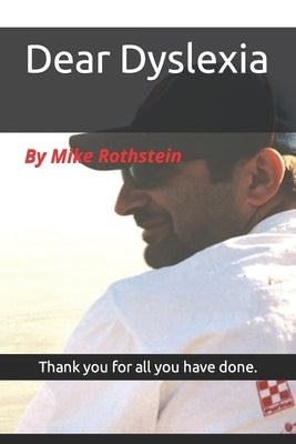 Dear Dyslexia: Thank you for all you have done. by Rothstein, Mike