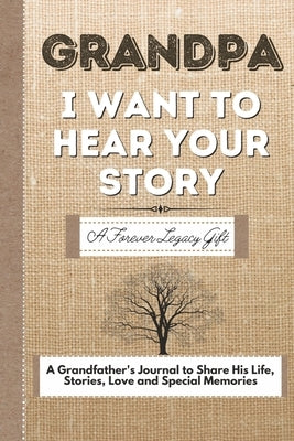 Grandpa, I Want To Hear Your Story: A Grandfathers Journal To Share His Life, Stories, Love And Special Memories by Publishing Group, The Life Graduate