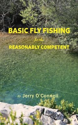 Basic Fly Fishing for the Reasonably Competent by O'Connell, Jerry